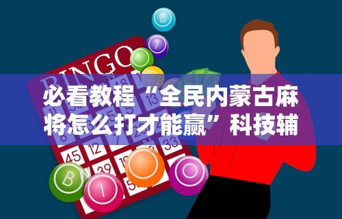 【今日头条】“内蒙微乐麻将万能开挂器视屏(真的有挂) 【今日头条】“内蒙微乐麻将万能开挂器视屏(真的有挂)