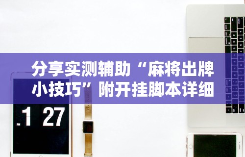 3分钟教程“微乐家乡麻将怎么知道对方开挂”开挂(透视)辅助教程