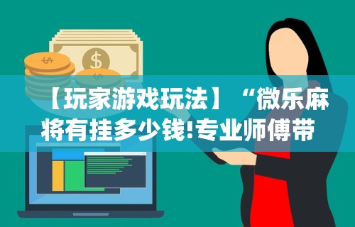 2026最新版下载“微信小程序微乐麻将万能开挂器	”开挂(透视)辅助教程