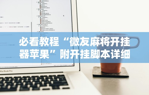 7分钟揭秘"微乐麻将万能开挂器下载苹果版	”详细透视辅助教程官方正版下载