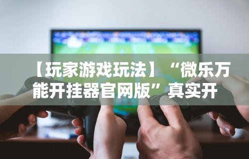 两分钟了解“微信打麻将神器有人用过吗”其实确实有挂