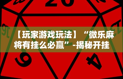 实测工具“微乐麻将亲友房怎么开挂教程”(曝光透视必备猫腻)