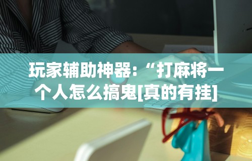 一键必胜“微乐山西麻将外卦神器下载安装”附开挂脚本