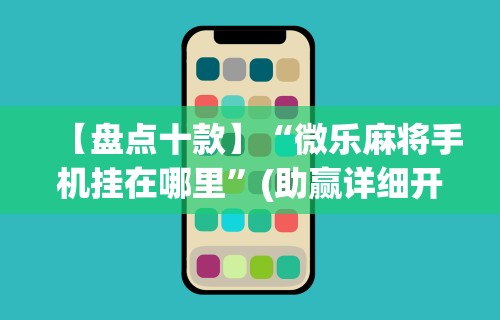 科技分享“微乐麻将可不可以开挂”-玩家曝光开挂流程