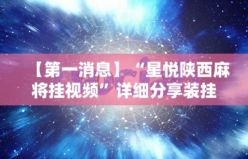 3分钟学会“星悦陕西麻将挂”开挂方法