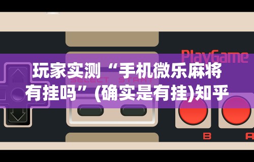 查到实测辅助“星悦麻将输赢规律	”开挂辅助详细步骤