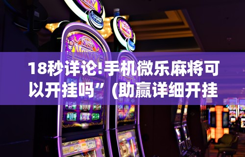 18秒详论!手机微乐麻将可以开挂吗”(助赢详细开挂教程)