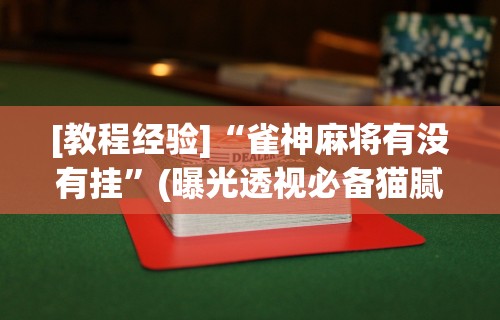 专家分析“雀神麻将系统老让你输”(原来确实是有挂) 