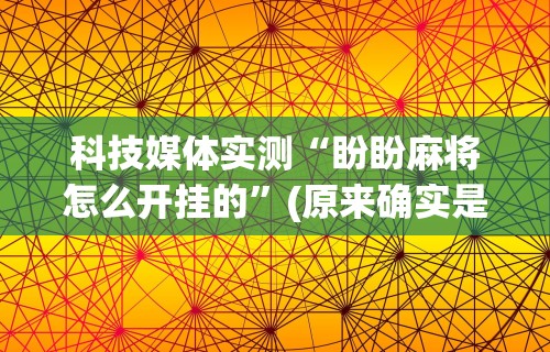 专家分析“微乐家乡麻将开挂神器下载软件”掌握辅助功能必胜规则