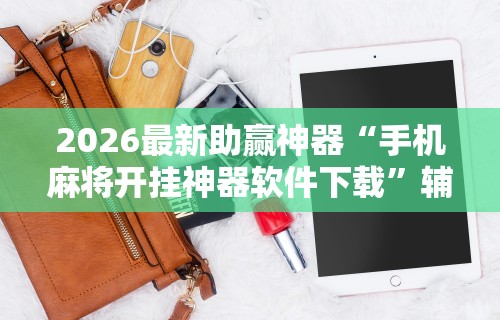 玩家必读“开运麻将哪里有透视挂功能	”详细辅助透视