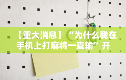 丰富分享“微乐麻将开挂器安卓版”附开挂脚本详细步骤