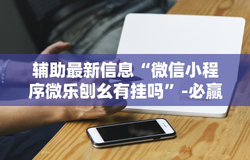 【第一资讯】“微乐麻将有挂吗百家号	”开挂辅助脚本+详细开挂