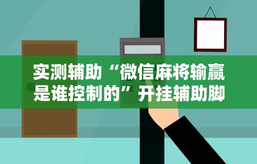 解析分享“微乐麻将开挂视频教程”开挂神器{透视辅助}全揭秘