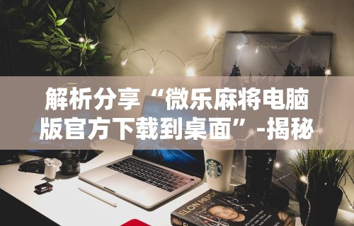 [教程经验]“微信微乐小程序麻将真的能开挂么”科技辅助神器手机版