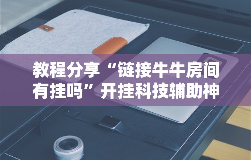 玩家辅助神器:“贵州捉鸡麻将真的有人用挂吗	”原来有神器下载！
