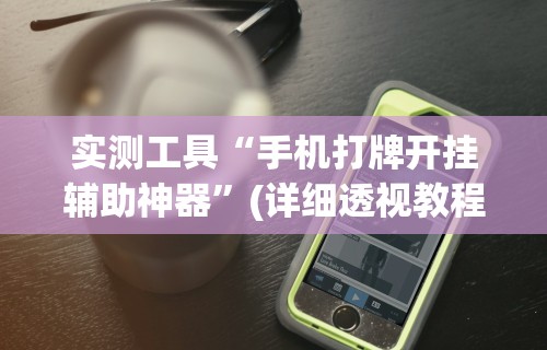 分享实测辅助“打麻将可以手机开挂吗”(透视曝光猫腻)
