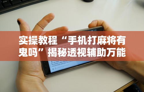 教教大家“开运麻将哪里可以买挂	”详细透视辅助教程官方正版下载