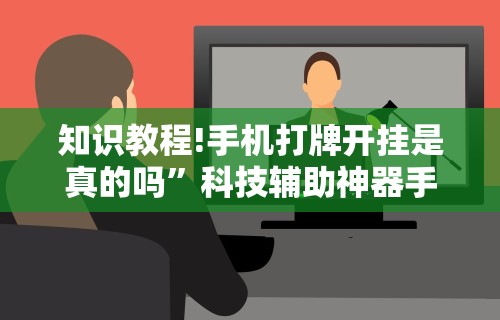 知识教程!手机打牌开挂是真的吗	”科技辅助神器手机版教程