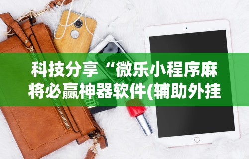 必胜技巧全攻略“微信小程序微乐麻将外卦	”(透视)开挂详细教程