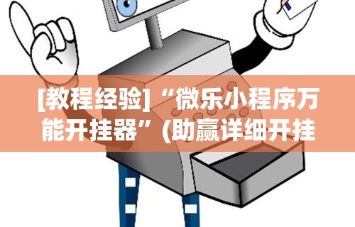 [教程经验]“微乐小程序万能开挂器”(助赢详细开挂教程)