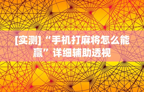 [实测]“手机打麻将怎么能赢”详细辅助透视