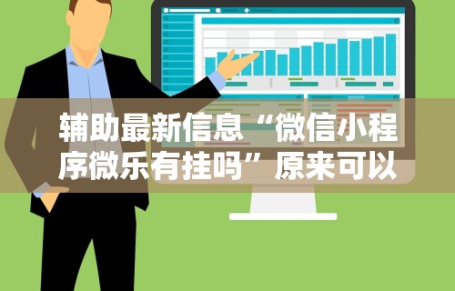 辅助最新信息“微信小程序微乐有挂吗”原来可以开挂