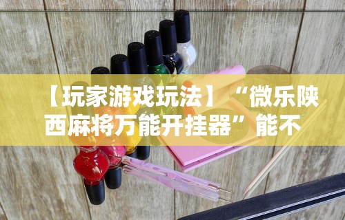 辅助最新信息“微乐安徽麻将开挂教程”可以开挂作弊