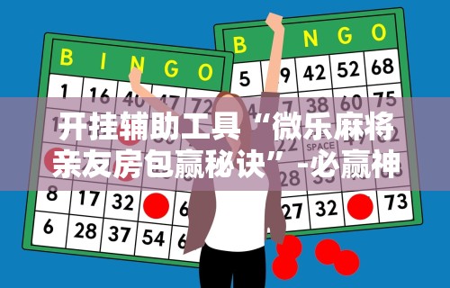辅助开挂教程“微乐长沙麻将开挂神器下载软件	”开挂辅助详细步骤