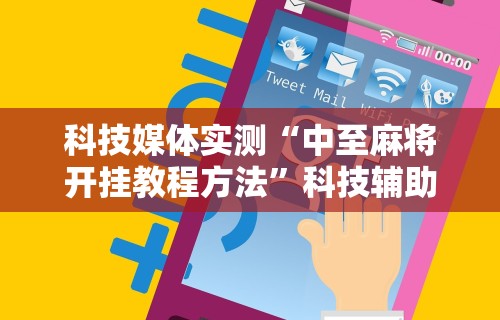 2026玩家推荐:微乐黑龙江麻将万能开挂器怎么用”详细分享装挂步骤