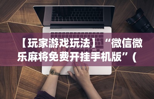 丰富分享“手机上打麻将有猫腻吗”有挂详细开挂教程