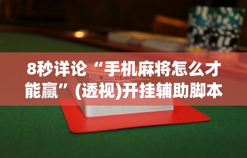 8秒详论“手机麻将怎么才能赢	”(透视)开挂辅助脚本+详细开挂安装教程