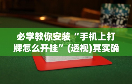 必学教你安装“手机上打牌怎么开挂”(透视)其实确实有挂