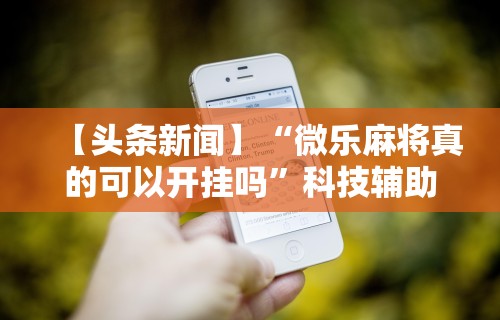最新技术“52牡丹江麻将怎么总输”分享辅助外挂教程