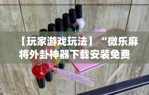 玩家实测“微乐麻将有挂吗是真的吗”附开挂脚本