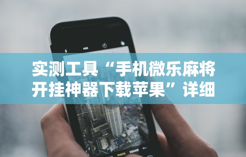2026最新版下载“小程序哈哈长沙麻将有挂吗”详细开挂玩法