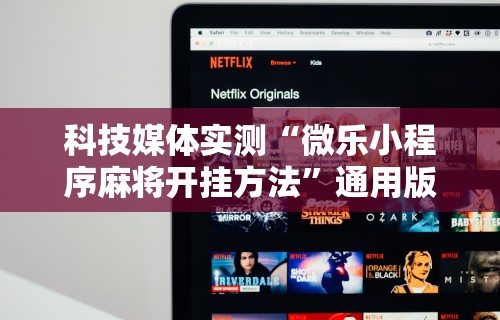 科技媒体实测“微乐小程序麻将开挂方法	”通用版下载教程