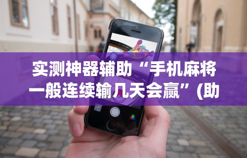 实测神器辅助“手机麻将一般连续输几天会赢”(助赢详细开挂教程)