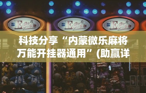 科技分享“内蒙微乐麻将万能开挂器通用”(助赢详细开挂教程)