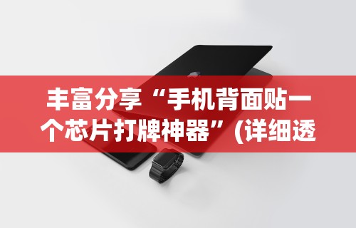 丰富分享“手机背面贴一个芯片打牌神器”(详细透视教程)-