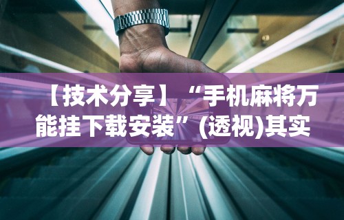 【技术分享】“手机麻将万能挂下载安装”(透视)其实确实有挂