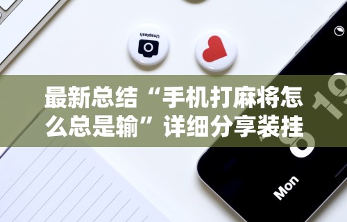 最新总结“手机打麻将怎么总是输”详细分享装挂