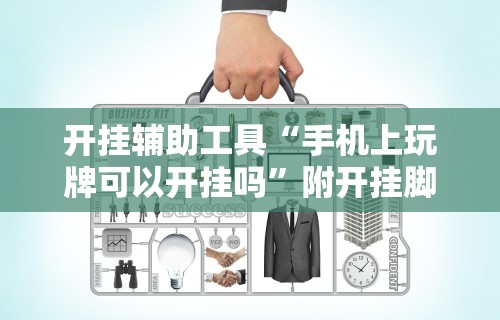 开挂辅助工具“手机上玩牌可以开挂吗”附开挂脚本详细步骤