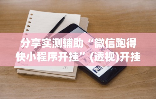 分享实测辅助“微信跑得快小程序开挂”(透视)开挂详细教程