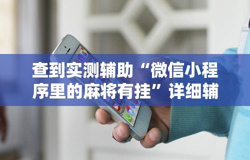 查到实测辅助“微信小程序里的麻将有挂	”详细辅助软件教程