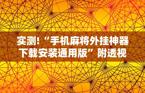 实测!“手机麻将外挂神器下载安装通用版”附透视挂详细教程 