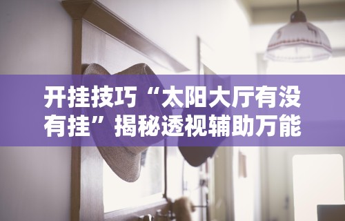 3分钟教程“途游四川麻将是不是有挂(详细透视开挂教程) 3分钟教程“途游四川麻将是不是有挂(详细透视开挂教程)