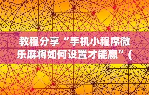 教程分享“手机小程序微乐麻将如何设置才能赢	”(曝光透视必备猫腻)