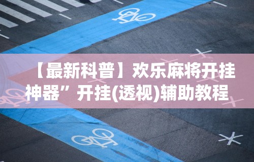 【最新科普】欢乐麻将开挂神器”开挂(透视)辅助教程