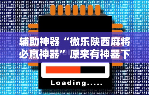 辅助神器“微乐陕西麻将必赢神器”原来有神器下载！