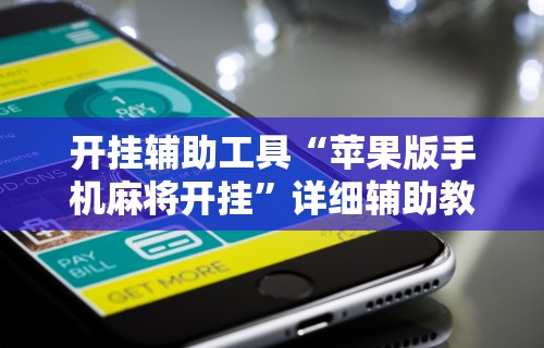 开挂辅助工具“苹果版手机麻将开挂”详细辅助教程分享